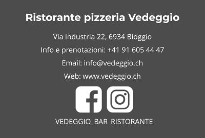 Ristorante pizzeria Vedeggio Via Industria 22, 6934 Bioggio  Info e prenotazioni: +41 91 605 44 47 Email: info@vedeggio.ch Web: www.vedeggio.ch   VEDEGGIO_BAR_RISTORANTE